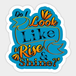 Do I Look Like Rise and Shine? Sticker